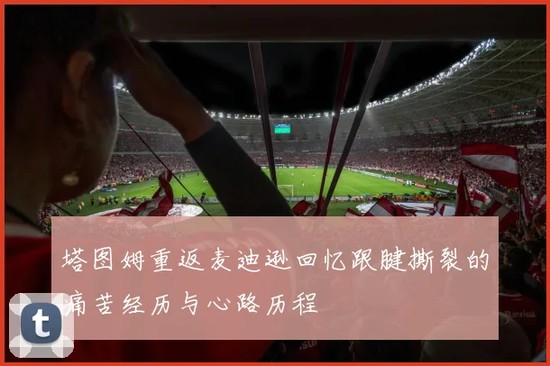 塔图姆重返麦迪逊回忆跟腱撕裂的痛苦经历与心路历程